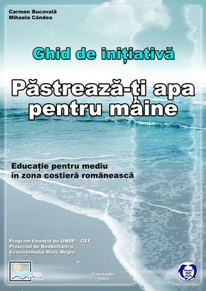 Cover of Educatie pentru mediu in zona costiera romaneasca: Pastreaza-ti apa pentru maine: Ghid de initiativa